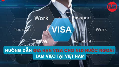 Hướng Dẫn Gia Hạn Visa Cho Người Lao động Nước Ngoài Làm Việc Tại Việt Nam