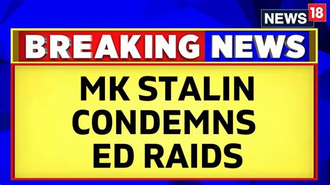 Tamil Nadu Chief Minister Mk Stalin Condemns The Ed Raids On Senthil Balajis Properties News18