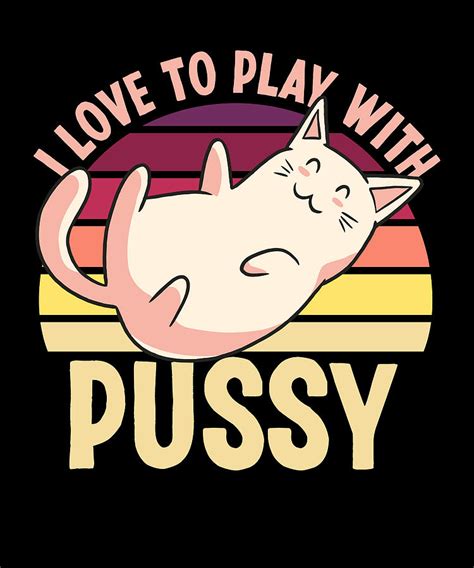 Funny Cat I Love To Play With My Pussy T Digital Art By Qwerty Designs