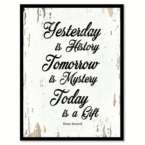 Yesterday Is History Tomorrow Is Mystery Today Is A T Eleanor