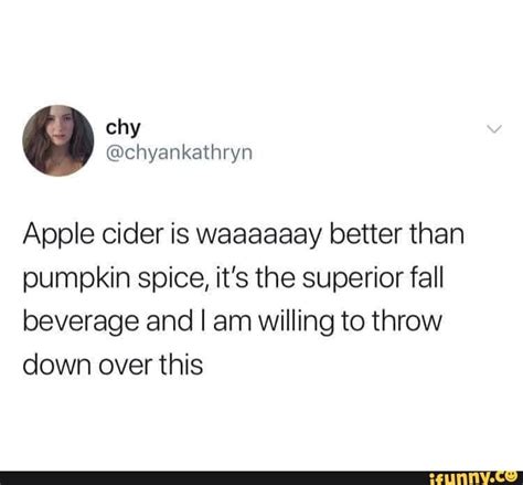 Apple Cider Is Waaaaaay Better Than Pumpkin Spice Its The Superior
