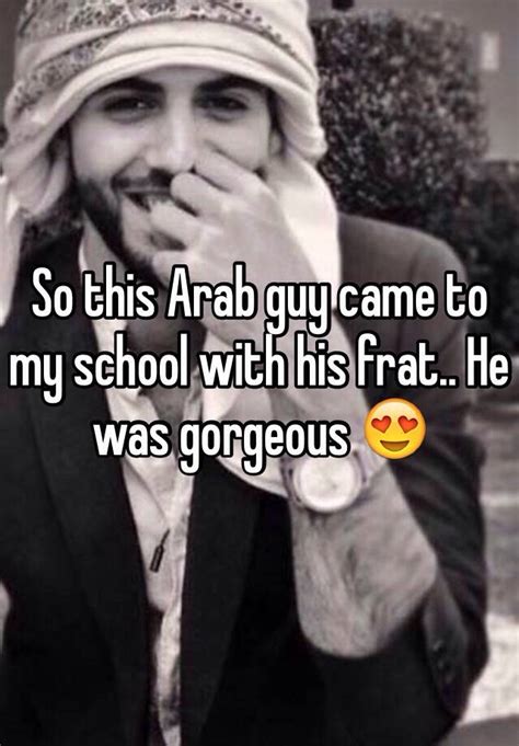 So This Arab Guy Came To My School With His Frat He Was Gorgeous 😍