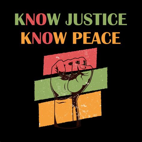 Know Justice Know Peace No Justice No Peace Know Justice Know Peace