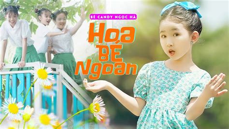 Hoa Bé Ngoan Mv 4k ♪ Bé Candy NgỌc HÀ Official ☀ Ca Nhạc Thiếu Nhi