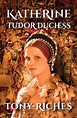 Book Review: “Katherine – Tudor Duchess” by Tony Riches – Adventures of ...