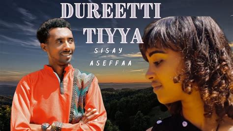 Sisay Aseffaa Dureettii Kiyya Sirba Afaan Oromoo Haaraa 2023 New