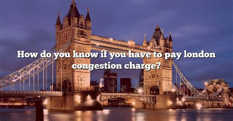 How Do You Know If You Have To Pay London Congestion Charge The Right