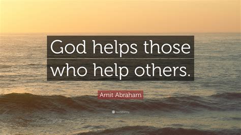 Amit Abraham Quote God Helps Those Who Help Others