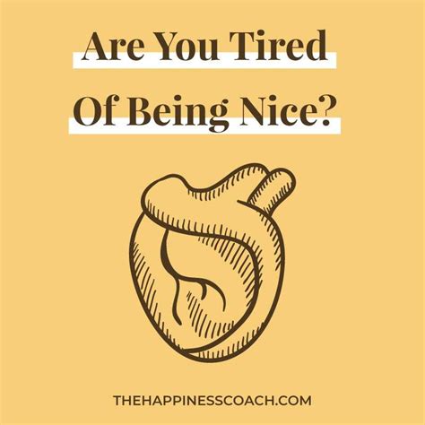Are You Tired Of Being Nice What To Do The Happiness Coach