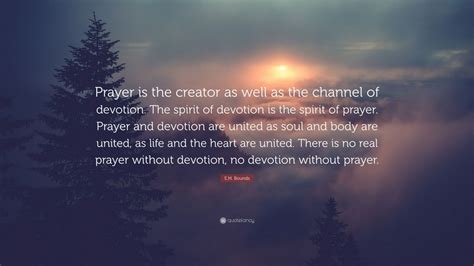 Em Bounds Quote Prayer Is The Creator As Well As The Channel Of