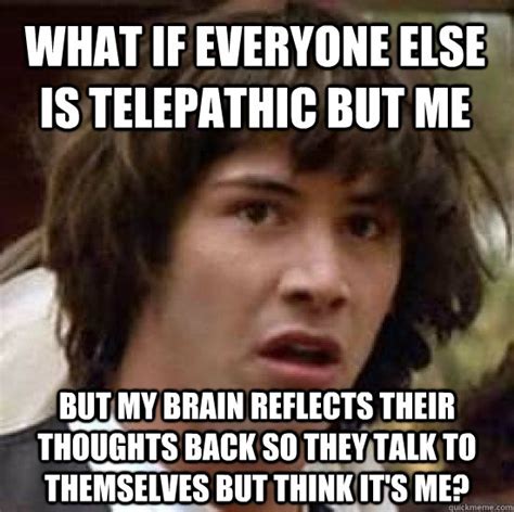What If Everyone Else Is Telepathic But Me But My Brain Reflects Their