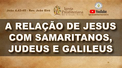 A RelaÇÃo De Jesus Com Samaritanos Judeus E Galileus Rev João Eiró