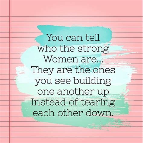 {you can tell who the strong women are they are the ones you see building one another up