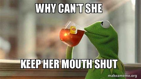 Why Cant She Keep Her Mouth Shut Kermit Drinking Tea Make A Meme