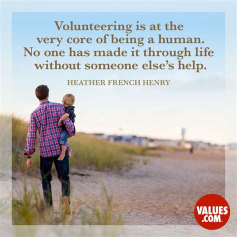 Volunteering Is At The Very Core Of Being A Human No One Has Made It