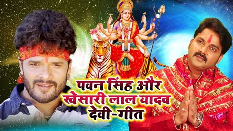 Devi Geet पवन सिंह और खेसारी लाल के हिट देवी गीत Bhojpuri Devi