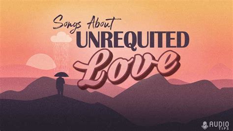 70 Songs About Unrequited Love 2023 Playlist Audio Tips