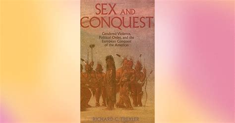 Sex And Conquest Gendered Violence Political Order And The European Conquest Of The Americas