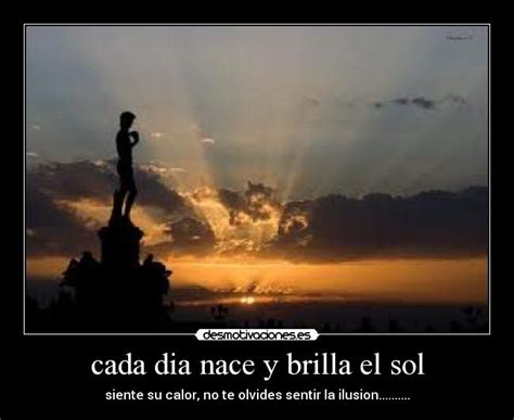 Cada Dia Nace Y Brilla El Sol Desmotivaciones