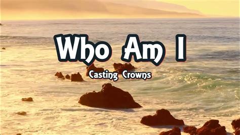 Who Am I Lyrics Casting Crowns Youtube