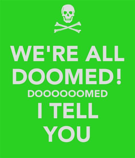 Were All Doomed Doooooomed I Tell You Keep Calm And Carry On Image