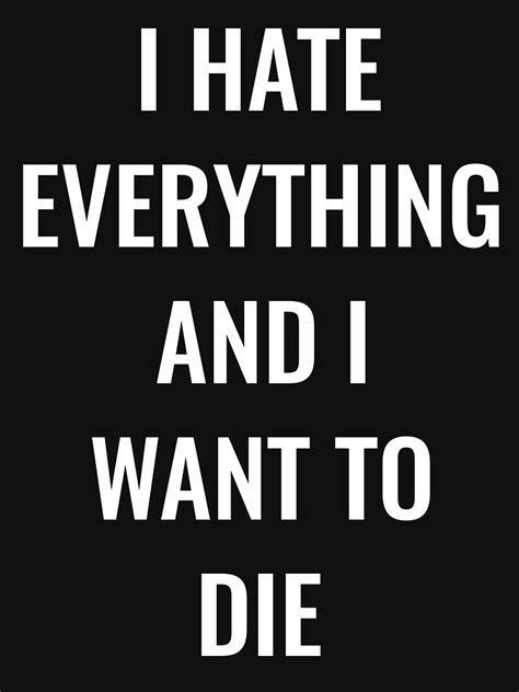 I Hate Everything And I Want To Die T Shirt T Shirt By Simbamerch Redbubble