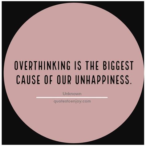 Overthinking Is The Biggest Cause Of Our Unhappiness Quotestoenjoy