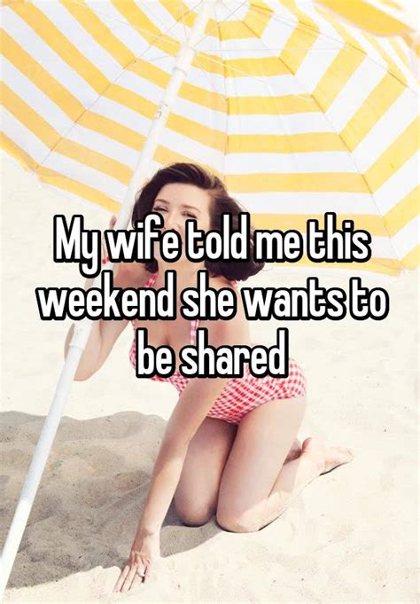 My Wife Told Me This Weekend She Wants To Be Shared