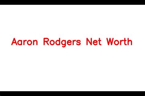 Aaron Rodgers Net Worth Details About Contract Income Nfl Career
