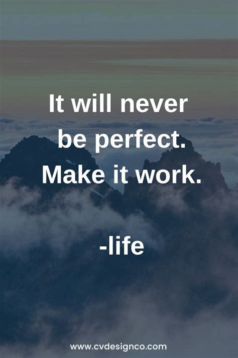 It Will Never Be Perfect Make It Work
