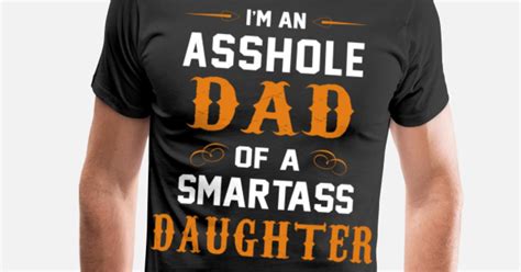 Asshole Dad Of Smartass Daughter Fathers Day T Mens Premium T Shirt Spreadshirt