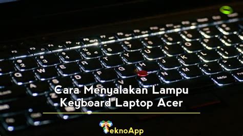 Cara Menyalakan Lampu Keyboard Laptop Acer Secara Instan Teknoapp