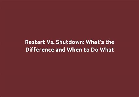 Restart Vs Shutdown Whats The Difference And When To Do What