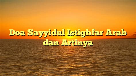 Doa Sayyidul Istighfar Arab Dan Artinya HidayahNews
