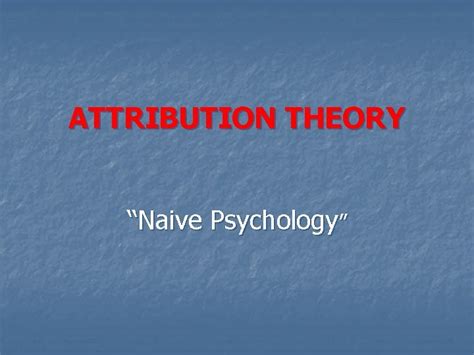 Attribution Theory Naive Psychology Attributions N N We