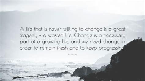 Rick Warren Quote A Life That Is Never Willing To Change Is A Great