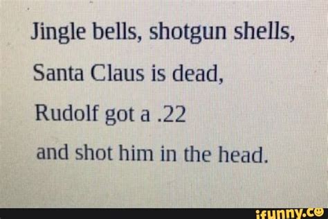 Jingle Bells Shotgun Shells Santa Claus Is Dead Rudolf Got A 22 And