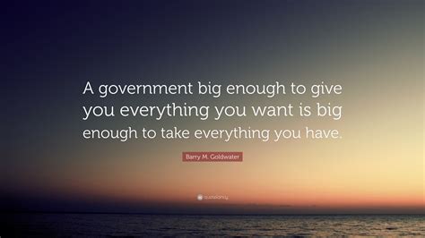 barry m goldwater quote “a government big enough to give you everything you want is big enough
