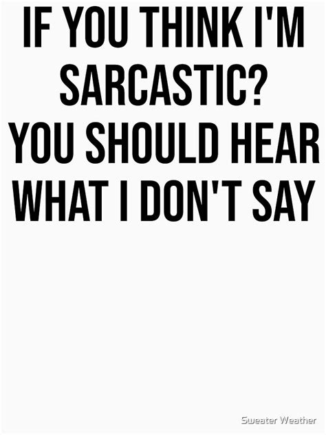 If You Think Im Sarcastic You Should Hear What I Dont Say T Shirt