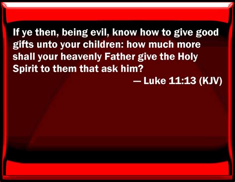 Luke 1113 If You Then Being Evil Know How To Give Good Ts To Your