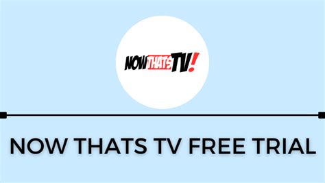 Is It Possible To Get A Free Trial On Now Thats Tv Techowns