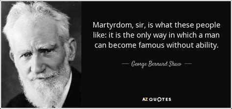 George Bernard Shaw Quote Martyrdom Sir Is What These People Like