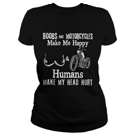 Boobs And Motorcycles Make Me Happy And Humans Make My Head Hurt Shirt