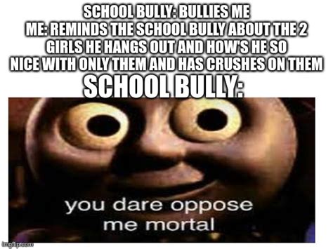 Making Anti Bullying Memes Until The School Bully Stops Bullying People Imgflip