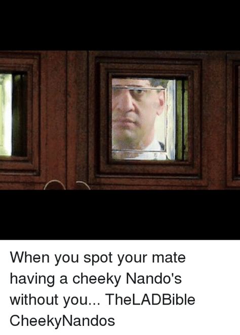 when you spot your mate having a cheeky nando s without you theladbible cheekynandos meme on me me