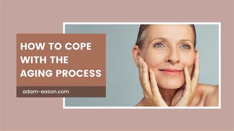 how to cope with the aging process adam eason