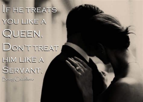 if he treats you like a queen don t treat him like a servant adulting quotes strong women