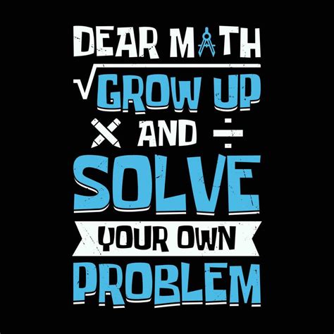 dear math grow up and solve your own problem funny math quote t shirt design 30813575 vector