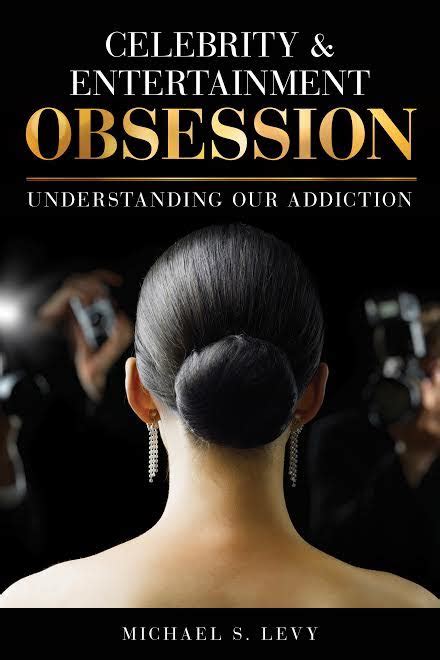 celebrity and entertainment obsession understanding our addiction by michael s levy phd