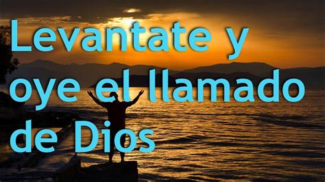 Levantate Y Oye El Llamado De Dios Prédica Cristiana Youtube